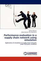 Performance evaluation in a supply chain network using simulation: Application of simulation in supply chain networks under stochastic condition 3659239100 Book Cover