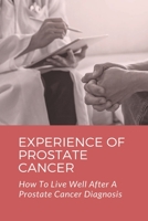 Experience Of Prostate Cancer: How To Live Well After A Prostate Cancer Diagnosis: Prostate Cancer Symptoms B095GHVV1K Book Cover