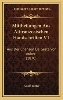 Mittheilungen Aus Altfranzosischen Handschriften V1: Aus Der Chanson De Geste Von Auberi (1870) 1160716935 Book Cover