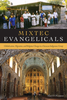 Mixtec Evangelicals: Globalization, Migration, and Religious Change in a Oaxacan Indigenous Group 1607324237 Book Cover