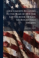 Documents relating to the War of 1812; the letter-book of Gen. Sir Roger Hale Sheaffe 1177435659 Book Cover