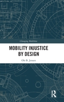 Mobility Injustice by Design: Explorations of Exclusionary Design and Beyond (Changing Mobilities) 1032605782 Book Cover