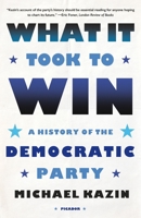 What It Took to Win: A History of the Democratic Party 0374200238 Book Cover