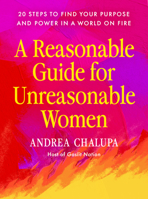 A Reasonable Guide for Unreasonable Women: 20 Steps to Reclaim Your Purpose and Power in a World On Fire B0GMVBCXK8 Book Cover