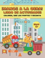 ¡MANOS A LA OBRA! LIBRO DE ACTIVIDADES. Colorea, une los puntos y recorta: Excavadoras, camiones, grúas y lindos animalitos | Regalo educativo para ... 4 años | Cuaderno infantil. B091CR5S2V Book Cover