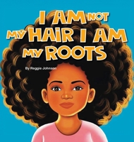 I am Not My Hair I am My Roots B0FJHMSTP6 Book Cover