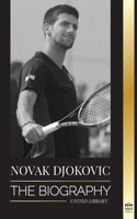 Novak Djokovic: The Biography of the Greatest Serbian Tennis Player and his 'Serve to Win' Life 9493261956 Book Cover