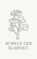 50 Wege der Klarheit: Inspirierende Geschichten für innere Ruhe, Gelassenheit und einen stillen Geist in bewegten Zeiten (German Edition) B0GXZC1V8W Book Cover