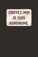 Croyez-moi je suis Agronome: cadeau pour Agronome I Carnet de Notes (Ligné) I journal ou agenda (French Edition) 1656808358 Book Cover