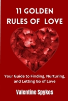 11 Golden Rules of Love: Your Guide to Finding, Nurturing, and Letting Go of Love B0C12DHYS9 Book Cover