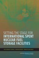 Setting the Stage for International Spent Nuclear Fuel Storage Facilities: International Workshop Proceedings 0309119618 Book Cover