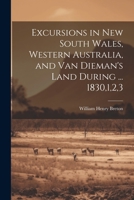 Excursions in New South Wales, Western Australia, and Van Dieman's Land During ... 1830,1,2,3 1021738441 Book Cover