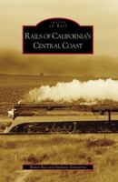 RAILS OF CALIFORNIA'S CENTRAL COAST (Images of Rail) 0738555916 Book Cover