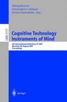 Cognitive Technology: Instruments of Mind: 4th International Conference, CT 2001, Warwick, UK, August 6-9, 2001 (Lecture Notes in Computer Science, vol. 2117) 3540424067 Book Cover