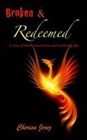 Broken & Redeemed: - A Story of Death, Resurrection, and Everlasting Life 1490576800 Book Cover