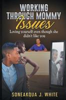 Working Through Mommy Issues: Loving Yourself Even Though She Didn't Like You 1970135220 Book Cover