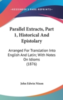 Parallel extracts arranged for translation into English and Latin, with notes on idioms, Part I.-Historical and Epistolary 9354006892 Book Cover