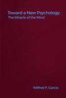 Toward a New Psychology: The Miracle of the Mind 1480924458 Book Cover
