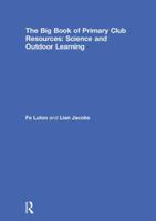 The Big Book of Primary Club Resources: Science and Outdoor Learning: Science and Outdoor Learning 1138318906 Book Cover