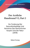 Der Arztliche Hausfreund V2, Part 2: Zur Forderung Der Gesundheidspflege Und Kenntnisz Des Menschlichen Korpers Und Der Natur (1858) 1160884404 Book Cover