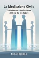 La Mediazione Civile: Guida Pratica e Professionale al Ruolo del Mediatore (Italian Edition) B0FHVYJ5W1 Book Cover