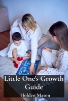 Little One's Growth Guide: Monitoring Your Baby's Physical And Cognitive Development: Milestones, Guidance, And Strategies B0F3VBPRFT Book Cover