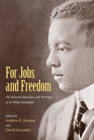 For Jobs and Freedom: Selected Speeches and Writings of A. Philip Randolph 1625341164 Book Cover