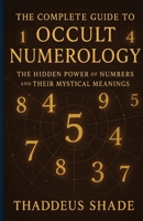 The Complete Guide to Occult Numerology: The Hidden Power of Numbers and Their Mystical Meanings B0F6LXJKTW Book Cover