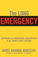 The Long Emergency: Surviving the End of Oil, Climate Change, and Other Converging Catastrophes of the Twenty-First Century 0871138883 Book Cover