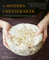 The Modern Cheesemaker: Making and cooking with cheeses at home 191112787X Book Cover