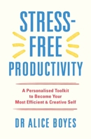 Stress-Free Productivity: A Personalized Toolkit to Become Your Most Efficient and Creative Self 1529146178 Book Cover
