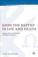John the Baptist in Life and Death: Audience-Oriented Criticism of Matthew's Narrative 1850759162 Book Cover