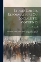 Études Sur Les Réformateurs Ou Socialistes Modernes: Saint-simon, Charles Fourier, Robert Owen, August Comte Et La Philosophie Positive 1021236217 Book Cover