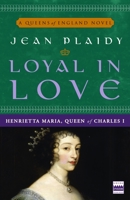 Loyal in Love: Henrietta Maria, Queen of Charles I 0449206483 Book Cover