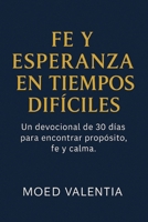 Fe Y Esperanza En Tiempos Difíciles Un Devocional De 30 Días Para Encontrar Propósito, Fe y Calma: Devocional Para Hombre Mujer Cristiano Y Catolicos (Spanish Edition) B0FNX5Q2GP Book Cover
