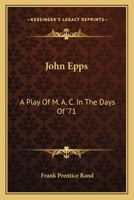 John Epps; a Play of M. A. C. in the Days of '71 0548401594 Book Cover