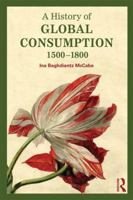 A History of Global Consumption: 1500 - 1800 0415507928 Book Cover