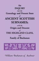 An inquiry into the genealogy and present state of ancient Scottish surnames: With the origin and descent of the Highland clans, and family of Buchanan (Heritage classic) 1016624182 Book Cover