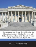 Reconnaissance from Fort Hamlin to Kotzebue Sound, Alaska, by way of Dall, Kanuti, Allen, and Kowak rivers: USGS Professional Paper 10 1288945639 Book Cover