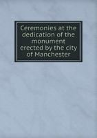 Ceremonies at the Dedication of the Monument Erected by the City of Manchester, N.H 1149304650 Book Cover