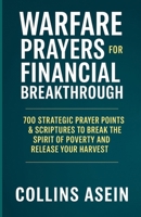 SPIRITUAL WARFARE PRAYERS FOR FINANCIAL BREAKTHROUGH: 700 Strategic Prayer Points & Scriptures to Break the Spirit of Poverty and Release Your Harvest B0G6WQT7DY Book Cover