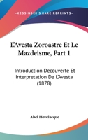 L'Avesta Zoroastre Et Le Mazdeisme, Part 1: Introduction Decouverte Et Interpretation De L'Avesta (1878) 2329754833 Book Cover