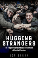 Hugging Strangers: The Frequent Lows and Occasional Highs of Football Fandom 1785316656 Book Cover