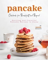Pancake Cookbook for Breakfast and Beyond: Exciting and Flavorful Pancake Recipes to Enjoy B0CFZGXQPQ Book Cover