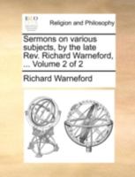 Sermons on various subjects, by the late Rev. Richard Warneford, ... Volume 2 of 2 114072214X Book Cover