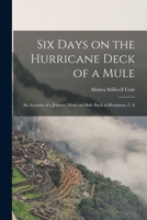 Six Days on the Hurricane Deck of a Mule; an Account of a Journey Made on Mule Back in Honduras, C.A 1018283455 Book Cover