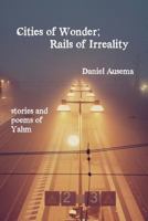 Cities of Wonder, Rails of Irreality: Stories and Poems of Yahm 1730756662 Book Cover