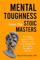 Mental Toughness from the Stoic Masters: 89 Timeless Lessons to Build Resilience and Inner Strength from the Ancient Founders of Stoicism 1998630773 Book Cover