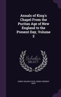 Annals of King's Chapel, Vol. 2 of 2: From the Puritan Age of New England, to the Present Day 1376917602 Book Cover