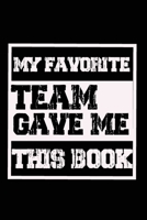 My Favorite Team  Gave me this Book: Lined  6 x 9 in 120 pages Matte finish 1655503022 Book Cover